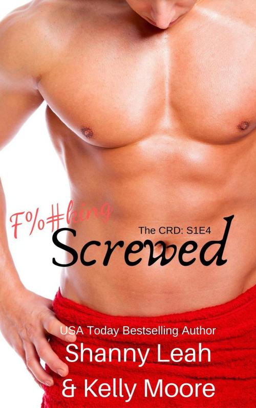 Cover of the book F%#king Screwed by Shannyn Leah, Kelly Moore, Shannyn Leah
