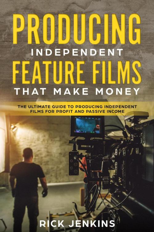 Cover of the book Producing Independent Feature Films That Make Money by Rick Jenkins, Rick Jenkins