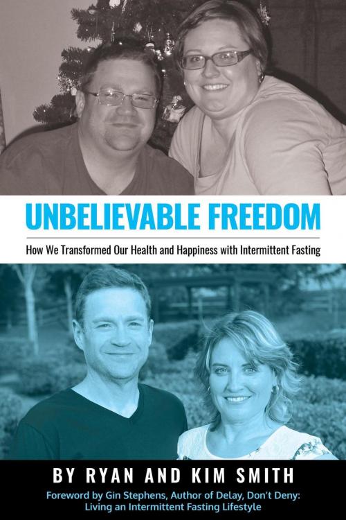 Cover of the book Unbelievable Freedom: How We Transformed Our Health and Happiness with Intermittent Fasting by Kimberly Smith, RYAN SMITH, Kimberly Smith