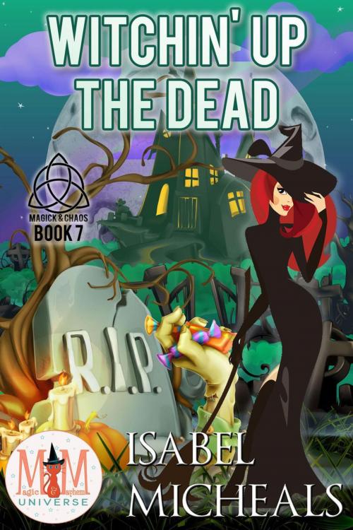 Cover of the book Witchin' Up the Dead: Magic and Mayhem Universe by Isabel Micheals, Isabel Micheals