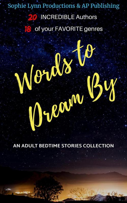 Cover of the book Words to Dream By: An Adult Bedtime Stories Collection. by Sophie Lynn, M.R. Wallace, BSM Stoneking, Roux Cantrell, Jennifer Lassalle Edwards, Gabriella Messina, Aleisha Maree, Elias Raven, Brian Miller, Sandra R. Neeley, E.F. Rose, Leah Negron, Brittany Crowley, Sharon Johnson, Jessika Klide, Jade Royal, C.H. Bailey, Karen Raines, Teresa Treadway Gabelman, Theresa Hissong, Scottie Somerville, AP Publishing LLC
