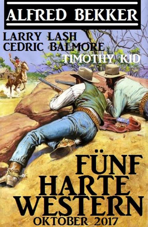 Cover of the book Fünf harte Western Oktober 2017 by Alfred Bekker, Larry Lash, Cedric Balmore, Timothy Kid, Alfred Bekker