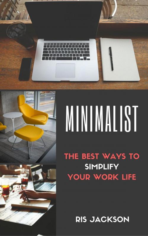 Cover of the book Minimalist: The Best Ways To Simplify Your Work Life by Ris Jackson, Ris Jackson