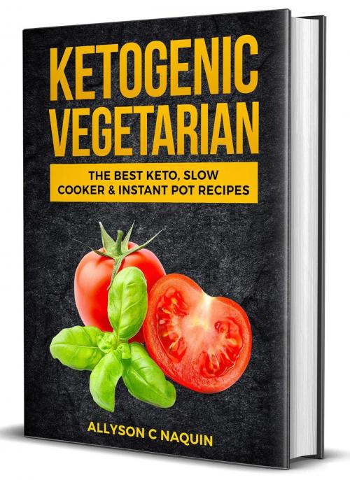 Cover of the book Ketogenic Vegetarian: The Best Keto Slow Cooker and Instant Pot Recipes by Allyson C. Naquin, Andrea Astemio
