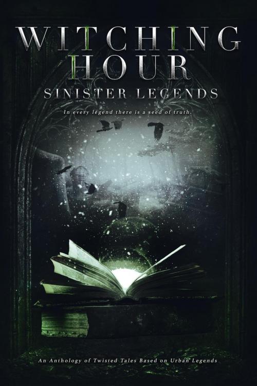Cover of the book Witching Hour: Sinister Legends by Trinity Hanrahan, J.M. Butler, Maggie Jane Schuler, Kristin Jacques, Sienna Haslam, Lenore Cheairs, Jenniefer Anderrson, Angie Brocker, Alyssa Brocker, Alana Delacroix, Wendy Cheairs, Morgan Heyward, Charlotte E. Dhark, W.M. Dawson, Witching Hour