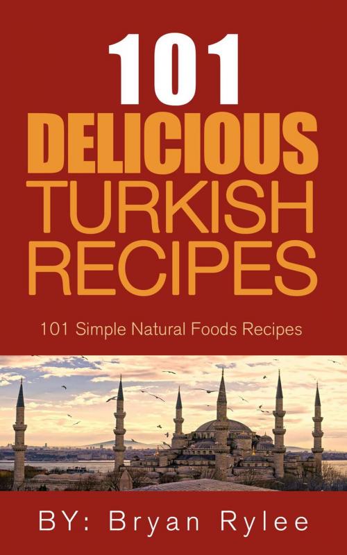 Cover of the book The Spirit of Turkey - 101 Simple and Delicious Turkish Recipes for the Entire Family by Bryan Rylee, The Heirs Publishing Company