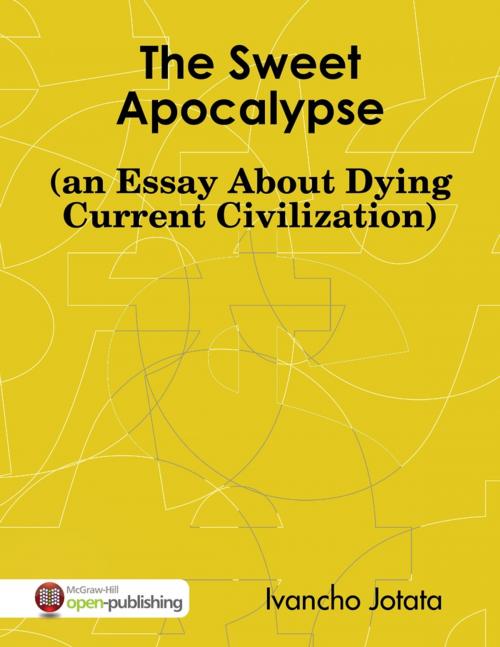 Cover of the book The Sweet Apocalypse (an Essay About Dying Current Civilization) by Ivancho Jotata, Lulu.com