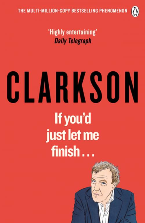 Cover of the book If You’d Just Let Me Finish by Jeremy Clarkson, Penguin Books Ltd