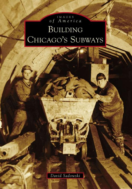 Cover of the book Building Chicago's Subways by David Sadowski, Arcadia Publishing Inc.