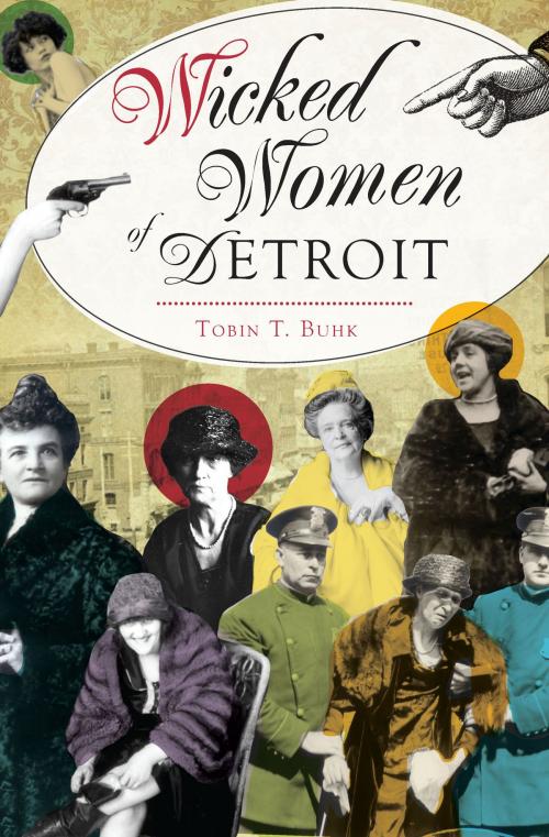 Cover of the book Wicked Women of Detroit by Tobin T. Buhk, Arcadia Publishing Inc.