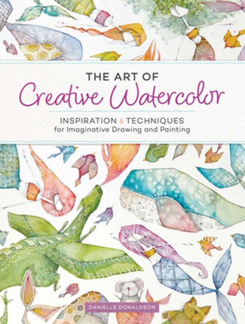 Cover of the book The Art of Creative Watercolor by Danielle Donaldson, F+W Media