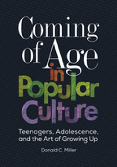 Cover of the book Coming of Age in Popular Culture: Teenagers, Adolescence, and the Art of Growing Up by Donald C. Miller, ABC-CLIO