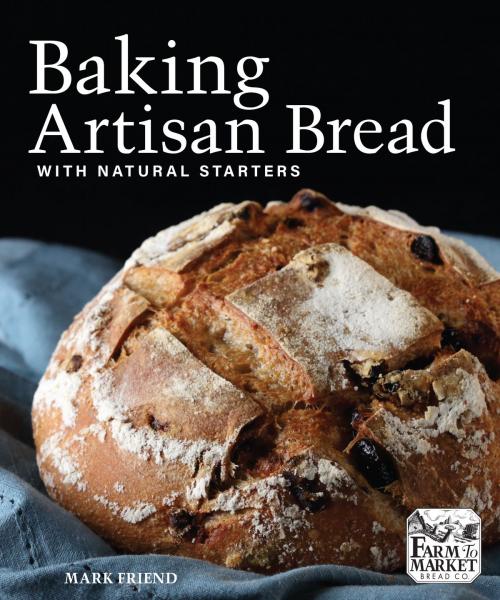 Cover of the book Baking Artisan Bread with Natural Starters by Mark Friend, Andrews McMeel Publishing
