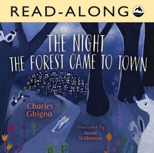 Cover of the book The Night the Forest Came to Town Read-Along by Charles Ghigna, Orca Book Publishers