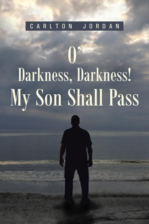 Cover of the book O’ Darkness, Darkness! My Son Shall Pass by Carlton Jordan, WestBow Press