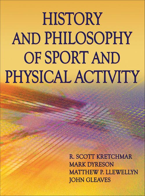 Cover of the book History and Philosophy of Sport and Physical Activity by R. Scott Kretchmar, Mark Dyreson, Matthew Liewellyn, John Gleaves, Human Kinetics, Inc.
