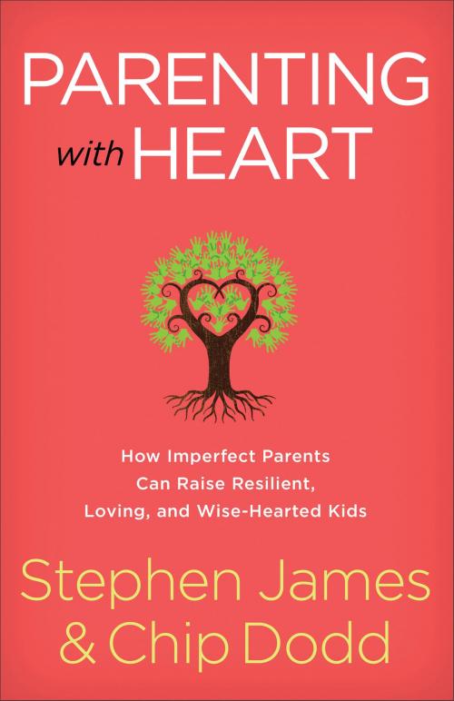 Cover of the book Parenting with Heart by Stephen James, Chip Dodd, Baker Publishing Group