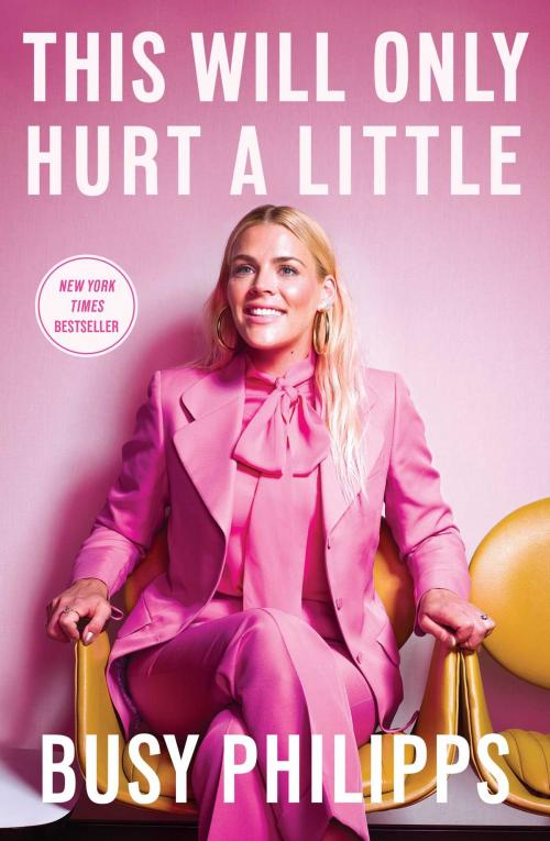 Cover of the book This Will Only Hurt a Little by Busy Philipps, Gallery Books