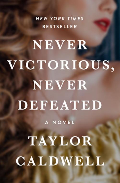 Cover of the book Never Victorious, Never Defeated by Taylor Caldwell, Open Road Media