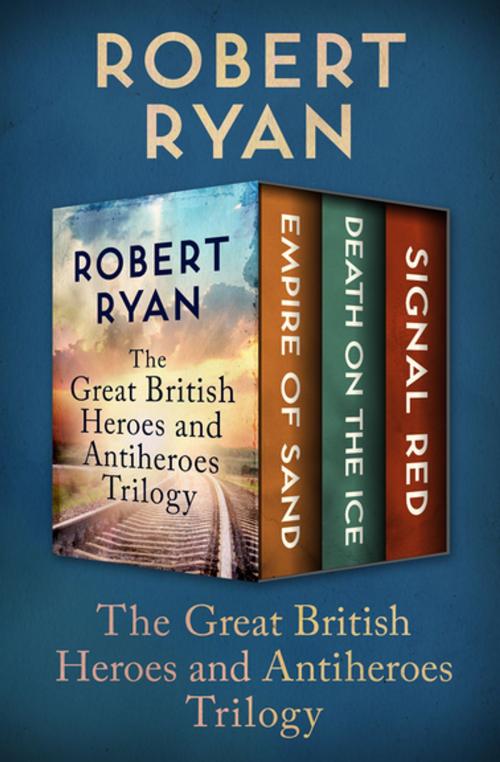 Cover of the book The Great British Heroes and Antiheroes Trilogy by Robert Ryan, Open Road Media
