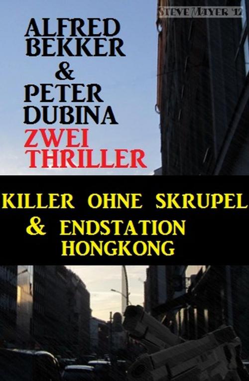 Cover of the book Zwei Thriller: Killer ohne Skrupel & Endstation Hongkong by Alfred Bekker, Peter Dubina, BEKKERpublishing