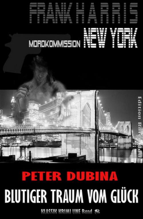 Cover of the book Blutiger Traum vom Glück: Frank Harris, Mordkommission New York Band 8 by Peter Dubina, BEKKERpublishing