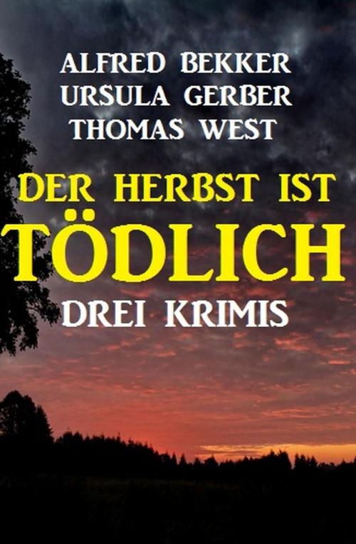 Cover of the book Der Herbst ist tödlich: Drei Krimis by Alfred Bekker, Ursula Gerber, Thomas West, BEKKERpublishing