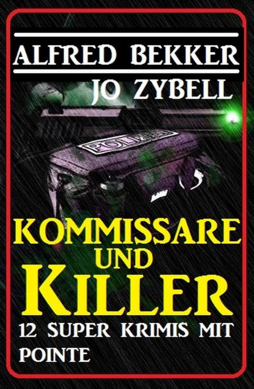 Cover of the book Kommissare und Killer: 12 Super Krimis mit Pointe by Alfred Bekker, Jo Zybell, BEKKERpublishing