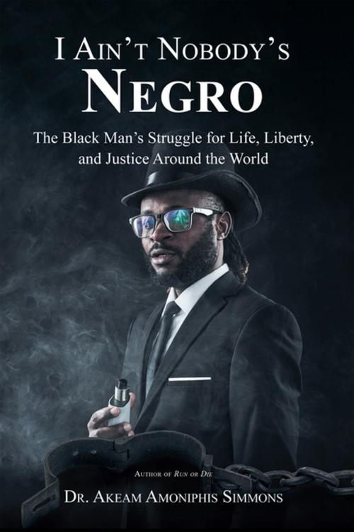 Cover of the book I Ain’t Nobody’s Negro by Dr. Akeam Amoniphis Simmons, iUniverse