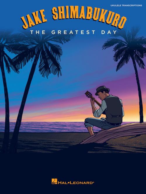 Cover of the book Jake Shimabukuro - The Greatest Day Songbook by Jake Shimabukuro, Hal Leonard