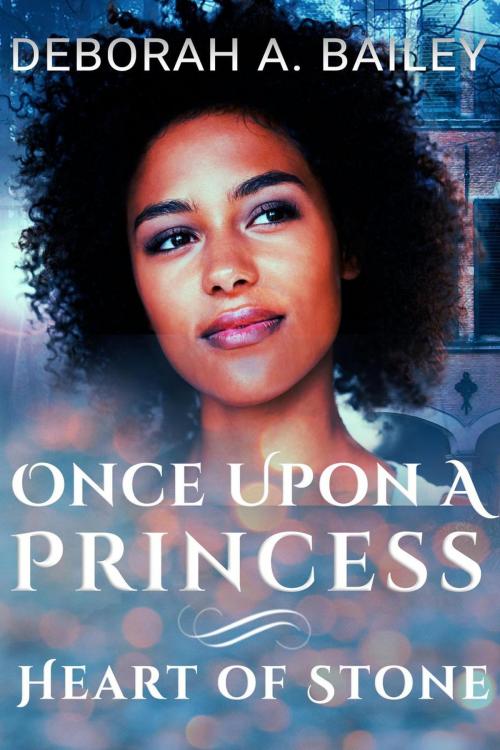 Cover of the book Once Upon A Princess: Heart of Stone by Deborah A. Bailey, Bright Street Books