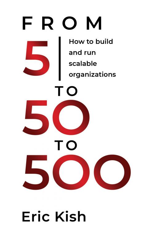 Cover of the book 5 to 50 to 500 by Eric Kish, BookBaby