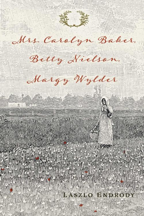 Cover of the book Mrs. Carolyn Baker, Betty Nielson, Margy Wylder by Laszlo Endrody, BookBaby