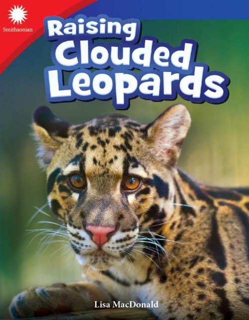 Cover of the book Raising Clouded Leopards by Lisa MacDonald, Teacher Created Materials