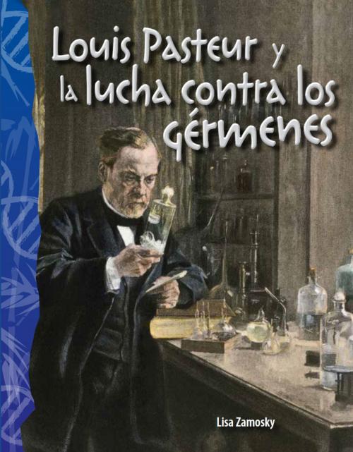 Cover of the book Louis Pasteur y la lucha contra los gérmenes by Lisa Zamosky, Teacher Created Materials