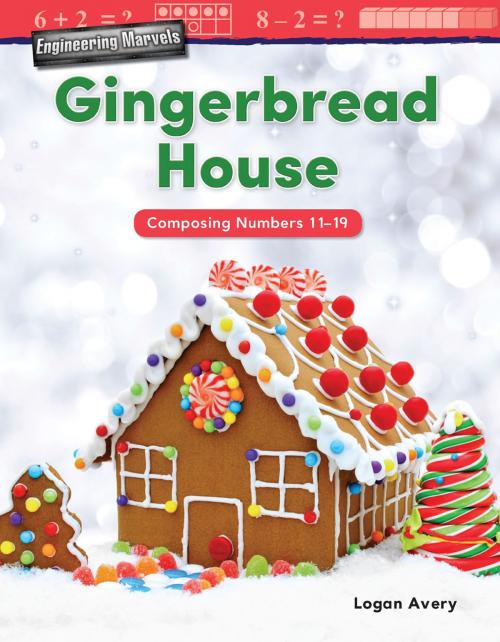 Cover of the book Engineering Marvels: Gingerbread House Composing Numbers 11-19 by Logan Avery, Teacher Created Materials