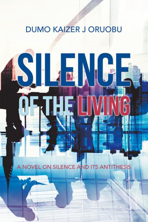 Cover of the book Silence of the Living by Dumo Kaizer J Oruobu, AuthorHouse UK