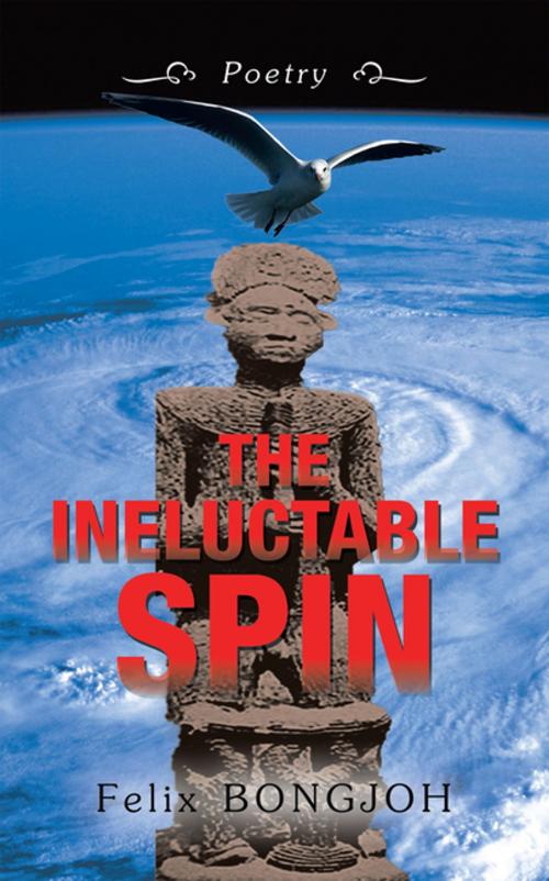 Cover of the book The Ineluctable Spin by Felix Bongjoh, AuthorHouse UK