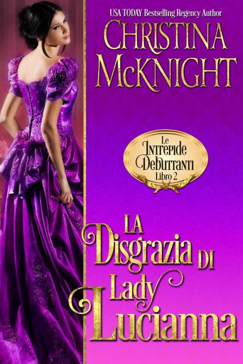 Cover of the book La Disgrazia di Lady Lucianna (Le Intrepide Debuttanti, Libro 2) by Christina McKnight, La Loma Elite Publishing