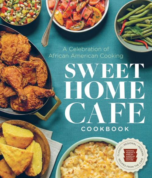 Cover of the book Sweet Home Café Cookbook by NMAAHC, Jessica B. Harris, Albert Lukas, Jerome Grant, Lonnie G. Bunch III, Smithsonian