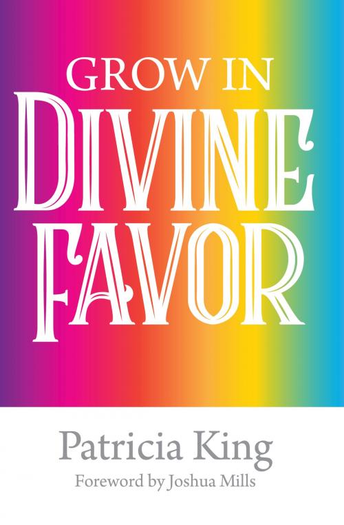 Cover of the book Grow in Divine Favor by Patricia King, BookBaby