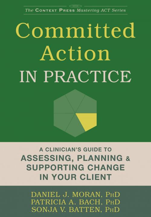 Cover of the book Committed Action in Practice by Daniel J. Moran, PhD, BCBA-D, Patricia A. Bach, PhD, Sonja V. Batten, PhD, New Harbinger Publications