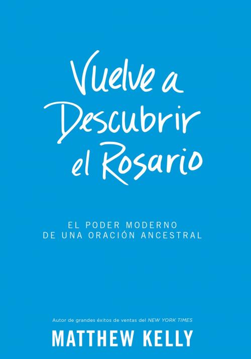 Cover of the book Vuelve a Descubrir el Rosario by Matthew Kelly, Blue Sparrow