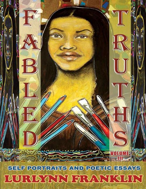 Cover of the book Fabled Truths: Self Portraits And Poetic Essays - Vol III by Lurlynn Franklin, BookVenture Publishing LLC