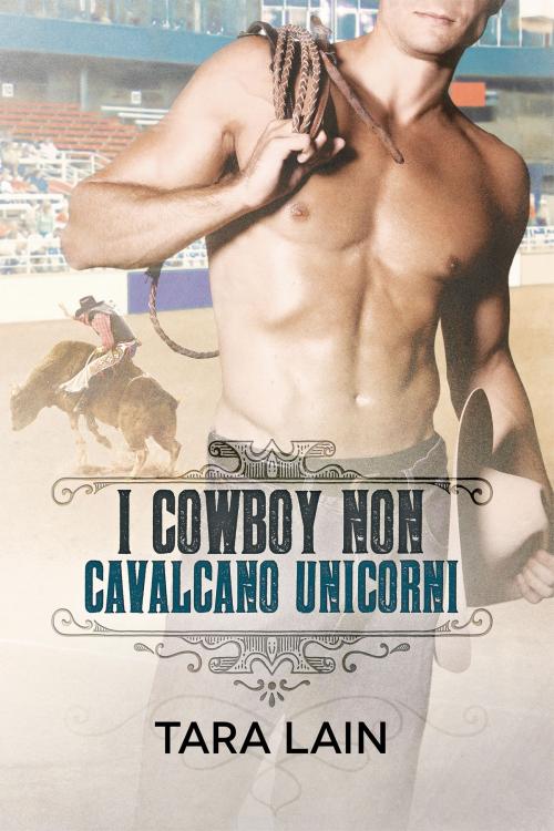 Cover of the book I cowboy non cavalcano unicorni by Tara Lain, Dreamspinner Press
