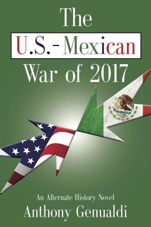 Cover of the book The U.S.-Mexican War of 2017, Second Edition by Anthony Genualdi, BookLocker.com, Inc.