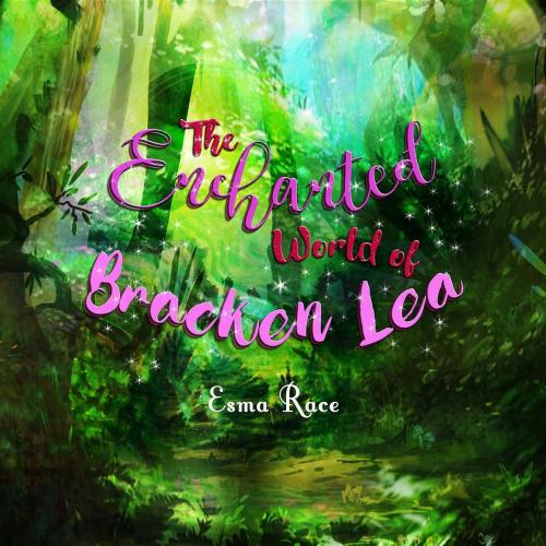 Cover of the book The Enchanted World of Bracken Lea by Esma Race, Crimson Cloak Publishing