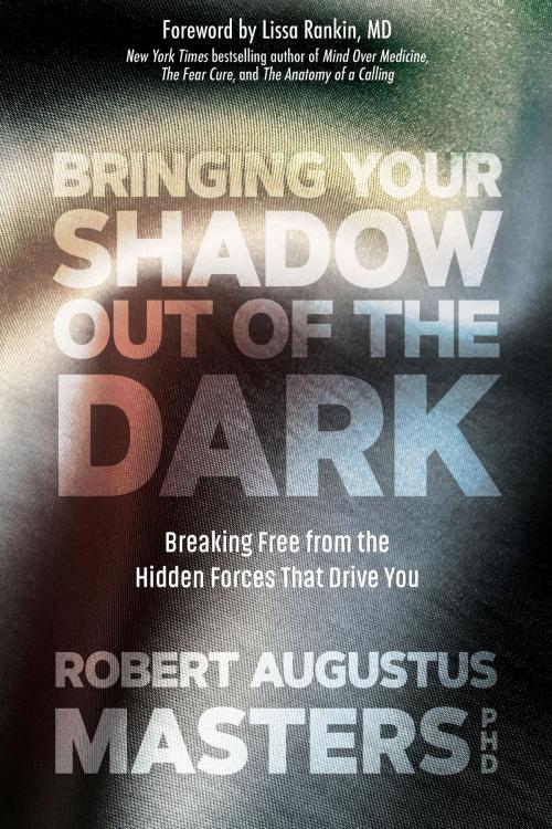 Cover of the book Bringing Your Shadow Out of the Dark by Robert Augustus Masters, PhD, Sounds True