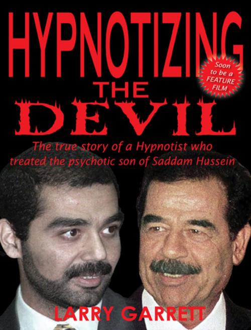 Cover of the book Hypnotizing the Devil: The True Story of a Hypnotist Who Treated the Psychotic Son of Saddam Hussein by Larry Garrett, G&D Media
