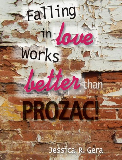 Cover of the book Falling in Love Works Better Than Prozac by Jessica R. Gera, G&D Media